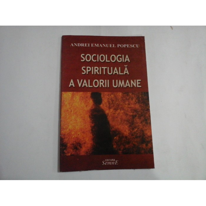     SOCIOLOGIA  SPIRITUALA  A  VALORII  UMANE  -  Andrei Emanuel POPESCU  